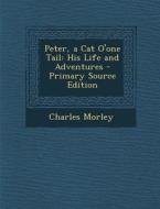 Peter, a Cat O'One Tail: His Life and Adventures - Primary Source Edition di Charles Morley edito da Nabu Press