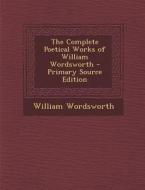 The Complete Poetical Works of William Wordsworth - Primary Source Edition di William Wordsworth edito da Nabu Press