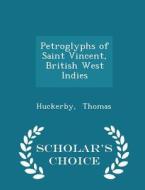 Petroglyphs Of Saint Vincent, British West Indies - Scholar's Choice Edition di Huckerby Thomas edito da Scholar's Choice