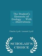 The Student's Elements Of Geology ... With ... Illustrations. - Scholar's Choice Edition di Charles Lyell, Leonard Lyell edito da Scholar's Choice