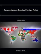 Perspectives on Russian Foreign Policy (Enlarged Edition) di Stephen J. Blank, Strategic Studies Institute, U. S. Army War College edito da Lulu.com