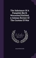 The Substance Of A Pamphlet [by N. Worcester] Entitled, A Solemn Review Of The Custom Of War di Noah Worcester edito da Palala Press
