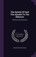 The Epistle Of Paul The Apostle To The Hebrews di Frederic William Farrar edito da Palala Press
