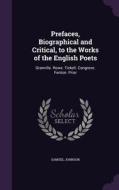 Prefaces, Biographical And Critical, To The Works Of The English Poets di Samuel Johnson edito da Palala Press