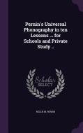 Pernin's Universal Phonography In Ten Lessons ... For Schools And Private Study .. di Helen M Pernin edito da Palala Press