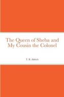 The Queen of Sheba and My Cousin the Colonel di T. B. Aldrich edito da Lulu.com
