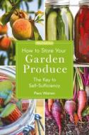How To Store Your Garden Produce di Piers Warren edito da Bloomsbury Publishing PLC
