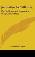Journalism in California: Pacific Coast and Exposition Biographies (1915) di John Philip Young edito da Kessinger Publishing