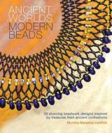 Ancient Worlds Modern Beads: 30 Stunning Beadwork Designs Inspired by Treasures from Ancient Civilizations di Mortira Natasha Van Pelt edito da Barron's Educational Series