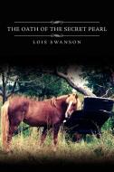 The Oath of the Secret Pearl di Lois Swanson edito da AuthorHouse