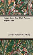 Organ-Stops and Their Artistic Registration di George Ashdown Audsley edito da Newman Press