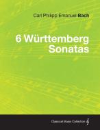 6 Wurttemberg Sonatas di Carl Philipp Emanuel Bach edito da Das Press