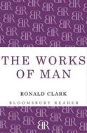 Works of Man di Ronald Clark edito da BLOOMSBURY 3PL
