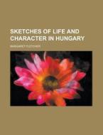 Sketches Of Life And Character In Hungary di Margaret Fletcher edito da General Books Llc