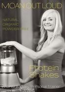 Moan Out Loud Protein Shakes: Natural, Organic, Powder-Free di Andrea Barkley edito da Createspace