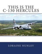 This Is the C-130 Hercules di Loraine D. Nunley edito da Createspace