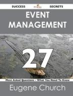 Event Management 27 Success Secrets - 27 Most Asked Questions On Event Management - What You Need To Know di Eugene Church edito da Emereo Publishing