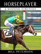 Horseplayer: A Winning Strategy di MR Bill Peterson edito da Createspace