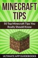 Minecraft Tips - 50 Top Minecraft Tips You Really Should Know di Ultimate App Guidebooks edito da Createspace