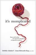It's Momplicated: Hope and Healing for Imperfect Daughters of Imperfect Mothers di Debbie Alsdorf, Joan Edwards Kay edito da TYNDALE HOUSE PUBL