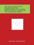 The Divine Personality, Incarnation and Glorification of the Lord with a Critical Analysis of the Athanasian Creed di Emanuel Swedenborg edito da Literary Licensing, LLC