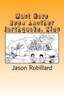 Must Have Been Another Earthquake, Kids: A Short, Honest Guide to Full-Time RV Living with Children di Jason Robillard edito da Createspace