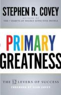 Primary Greatness: The 12 Levers of Success di Stephen R. Covey edito da Simon & Schuster