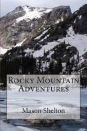 Rocky Mountain Adventures di Mason B. Shelton edito da Createspace