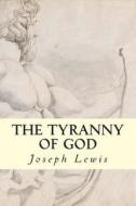 The Tyranny of God di Joseph Lewis edito da Createspace