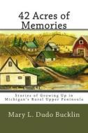 42 Acres of Memories 2nd Edition di Mrs Mary Dudo Bucklin edito da Createspace