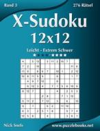 X-Sudoku 12x12 - Leicht Bis Extrem Schwer - Band 3 - 276 Ratsel di Nick Snels edito da Createspace