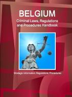 Belgium Criminal Laws, Regulations and Procedures Handbook: Strategic Information, Regulations, Procedures di Inc Ibp edito da INTL BUSINESS PUBN