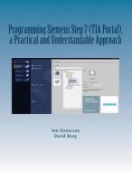 Programming Siemens Step 7 (Tia Portal), a Practical and Understandable Approach di Jon Stenerson, David Deeg edito da Createspace