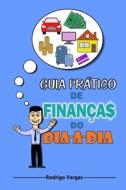 Guia Pratico de Financas Do Dia-A-Dia di Rodrigo Vargas edito da Createspace Independent Publishing Platform