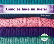 ¿cómo Se Hace Un Suéter? (How Is a Sweater Made?) (Spanish Version) di Grace Hansen edito da ABDO KIDS