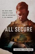 All Secure: A Special Operations Soldier's Fight to Survive on the Battlefield and the Homefront di Tom Satterly, Steve Jackson edito da CTR STREET