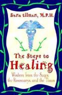 The Steps to Healing: Wisdom from the Sages, the Rosemarys, and the Times di Dana Ullman edito da HAY HOUSE