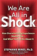 We Are All in Shock: How Overwhelming Experiences Shatter You and What You Can Do about It di Dr Stephanie Mines edito da NEW PAGE BOOKS