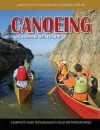 Canoeing: A Complete Guide to Paddling Both Solo and Tandem Canoes edito da Fox Chapel Publishing