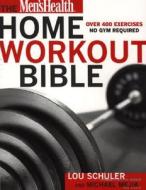The Men's Health Home Workout Bible di Lou Schuler, Michael Mejia edito da Rodale Books