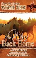 The Way Back Home di Abbey Macinnis, Amber Leigh Williams, Marguerite Arotin edito da The Wild Rose Press