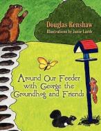 Around Our Feeder with George the Groundhog and Friends di Douglas Renshaw edito da America Star Books