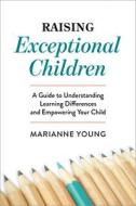 Raising Exceptional Children: A Guide to Understanding Learning Differences and Empowering Your Child di Marianne Young edito da ROCKRIDGE PR