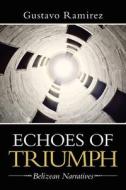 ECHOES OF TRIUMPH: BELIZEAN NARRATIVES di GUSTAVO RAMIREZ edito da LIGHTNING SOURCE UK LTD