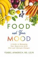Food and Your Mood: A Guide to Improving Your Depression with Diet and Lifestyle Changes di Ysabel Aymerich edito da BOOKBABY