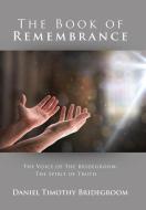 The Book of Remembrance: The Voice of the Bridegroom: the Spirit of Truth di Daniel Timothy Bridegroom edito da XLIBRIS US