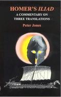 Homer's Iliad: A Commentary on Three Translations di Peter Jones edito da BLOOMSBURY 3PL