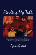 Finding My Talk: How Fourteen Canadian Native Women Reclaimed Their Lives After Residential School di Agnes Grant edito da FITZHENRY & WHITESIDE