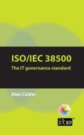 Iso/Iec 38500: The It Governance Standard di Alan Calder edito da IT GOVERNANCE LTD