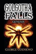 Golgotha Falls: Genesis di George Udenkwo edito da PEN PR PUBL LTD